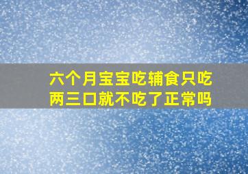 六个月宝宝吃辅食只吃两三口就不吃了正常吗