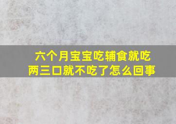 六个月宝宝吃辅食就吃两三口就不吃了怎么回事