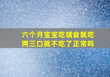 六个月宝宝吃辅食就吃两三口就不吃了正常吗