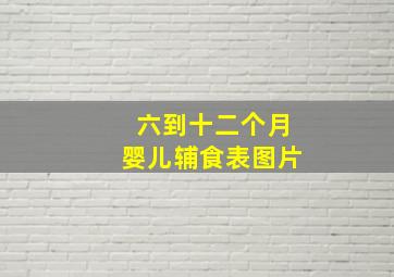 六到十二个月婴儿辅食表图片