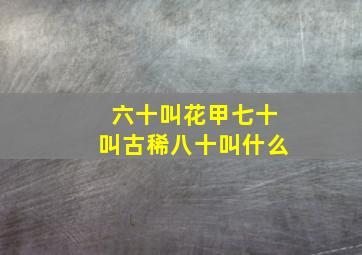 六十叫花甲七十叫古稀八十叫什么