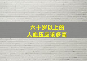 六十岁以上的人血压应该多高