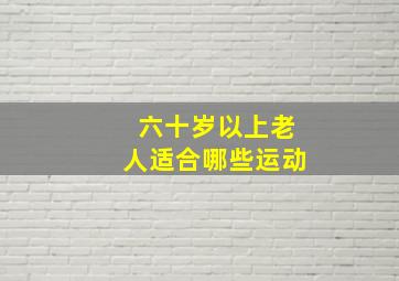 六十岁以上老人适合哪些运动