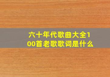 六十年代歌曲大全100首老歌歌词是什么