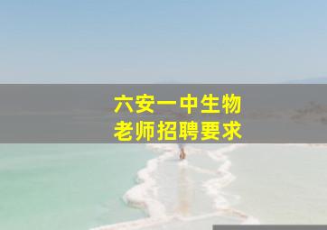 六安一中生物老师招聘要求