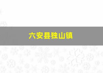 六安县独山镇