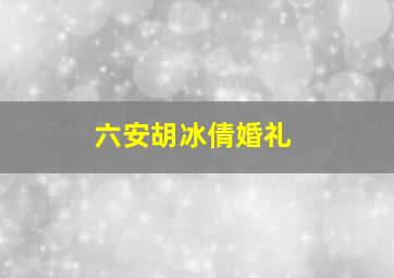 六安胡冰倩婚礼