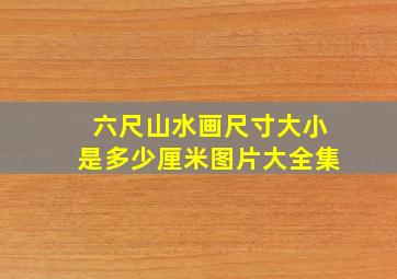 六尺山水画尺寸大小是多少厘米图片大全集