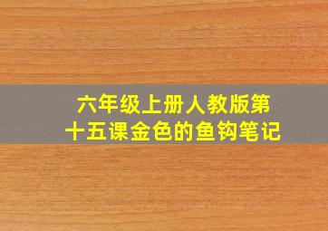 六年级上册人教版第十五课金色的鱼钩笔记