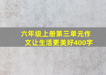 六年级上册第三单元作文让生活更美好400字