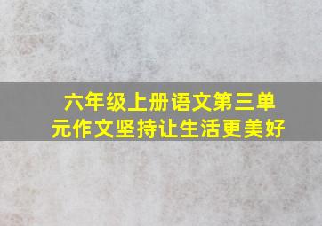 六年级上册语文第三单元作文坚持让生活更美好