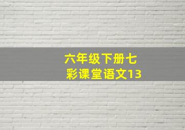 六年级下册七彩课堂语文13