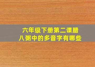 六年级下册第二课腊八粥中的多音字有哪些