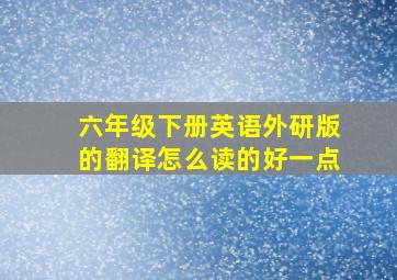 六年级下册英语外研版的翻译怎么读的好一点