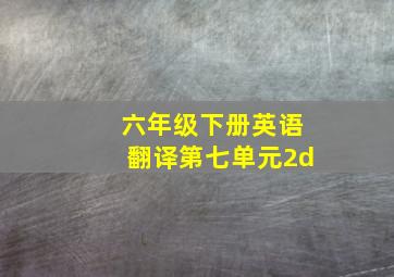 六年级下册英语翻译第七单元2d