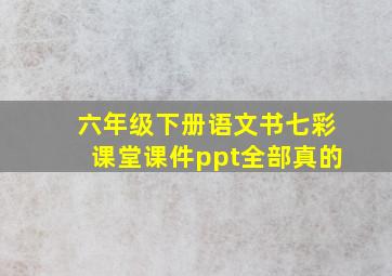 六年级下册语文书七彩课堂课件ppt全部真的