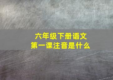 六年级下册语文第一课注音是什么