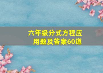 六年级分式方程应用题及答案60道