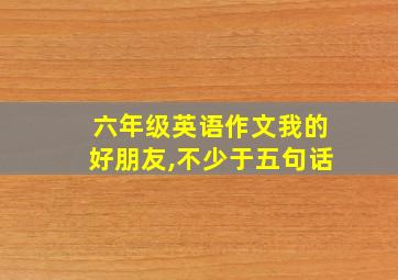 六年级英语作文我的好朋友,不少于五句话