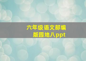 六年级语文部编版园地八ppt