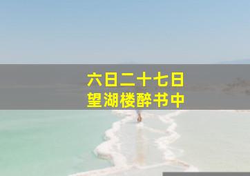 六日二十七日望湖楼醉书中