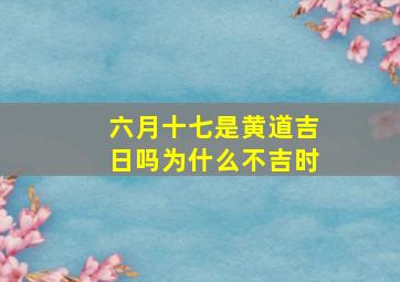 六月十七是黄道吉日吗为什么不吉时