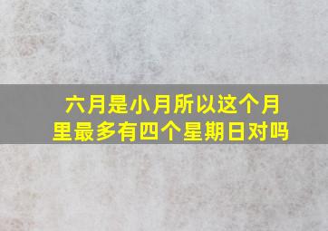 六月是小月所以这个月里最多有四个星期日对吗