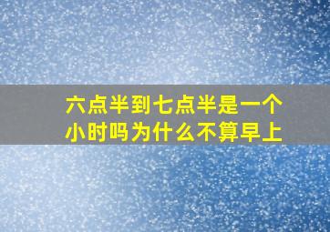 六点半到七点半是一个小时吗为什么不算早上