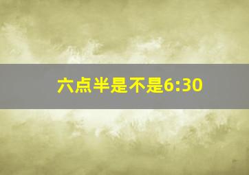 六点半是不是6:30