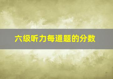 六级听力每道题的分数