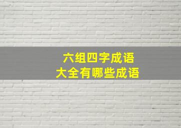 六组四字成语大全有哪些成语