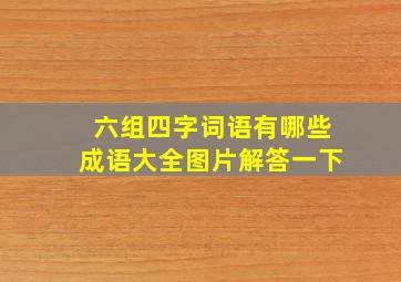 六组四字词语有哪些成语大全图片解答一下