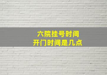 六院挂号时间开门时间是几点