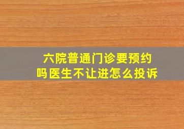 六院普通门诊要预约吗医生不让进怎么投诉