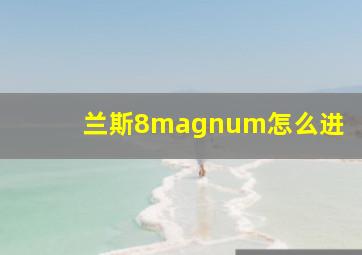 兰斯8magnum怎么进