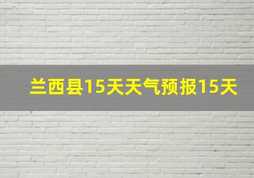 兰西县15天天气预报15天