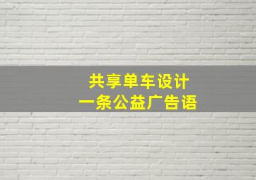 共享单车设计一条公益广告语