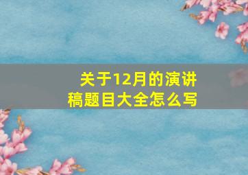 关于12月的演讲稿题目大全怎么写