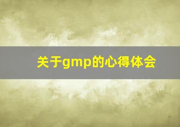 关于gmp的心得体会