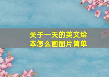 关于一天的英文绘本怎么画图片简单