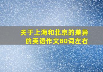 关于上海和北京的差异的英语作文80词左右