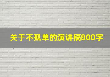 关于不孤单的演讲稿800字