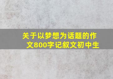 关于以梦想为话题的作文800字记叙文初中生