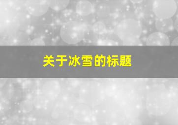 关于冰雪的标题