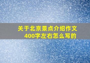 关于北京景点介绍作文400字左右怎么写的