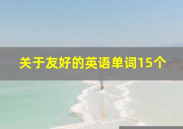 关于友好的英语单词15个