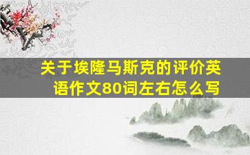 关于埃隆马斯克的评价英语作文80词左右怎么写