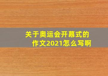 关于奥运会开幕式的作文2021怎么写啊