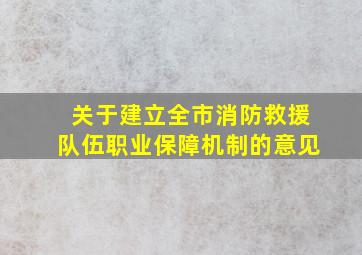 关于建立全市消防救援队伍职业保障机制的意见