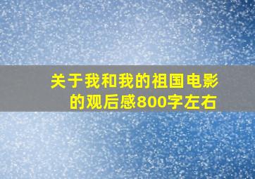 关于我和我的祖国电影的观后感800字左右